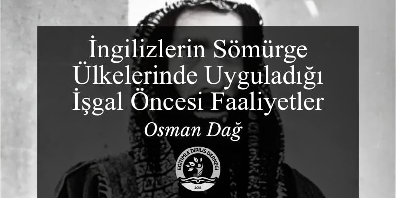 İNGİLİZLERİN SÖMÜRGE ÜLKELERİNDE UYGULADIĞI İŞGAL ÖNCESİ FAALİYETLER - Osman DAĞ